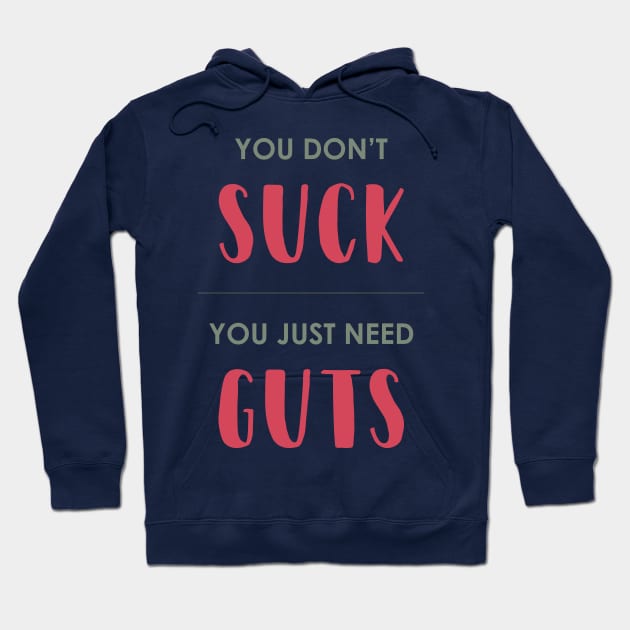 You Don't SUCK, You Just Need GUTS Hoodie by AnaMartins